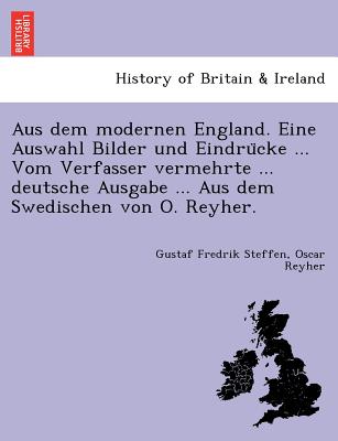Aus Dem Modernen England. Eine Auswahl Bilder Und Eindru Cke ... Vom Verfasser Vermehrte ... Deutsche Ausgabe ... Aus Dem Swedischen Von O. Reyher.