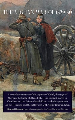 The Afghan War of 1879-80: A complete narrative of the capture of Cabul, the siege of Sherpur, the battle of Ahmed Khel, the brilliant march to Candah