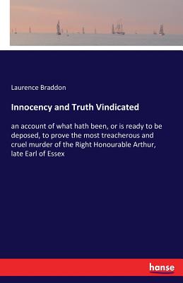 Innocency and Truth Vindicated: an account of what hath been, or is ready to be deposed, to prove the most treacherous and cruel murder of the Right H