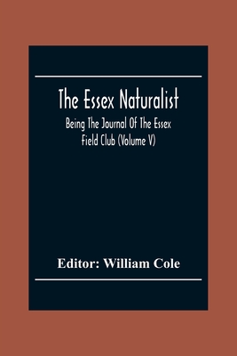 The Essex Naturalist; Being The Journal Of The Essex Field Club (Volume V)