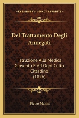 Del Trattamento Degli Annegati: Istruzione Alla Medica Gioventu E Ad Ogni Culto Cittadino (1826)