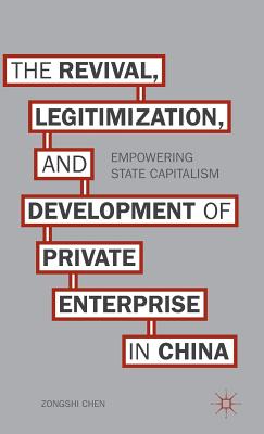 The Revival, Legitimization, and Development of Private Enterprise in China: Empowering State Capitalism
