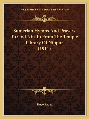Sumerian Hymns And Prayers To God Nin-Ib From The Temple Library Of Nippur (1911)