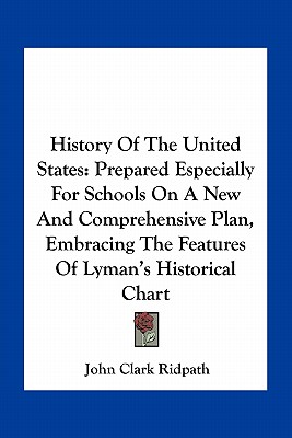 History Of The United States: Prepared Especially For Schools On A New And Comprehensive Plan, Embracing The Features Of Lyman's Historical Chart