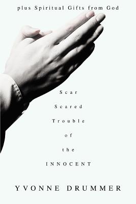 Scar Scared Trouble of the Innocent: plus Spiritual Gifts from God