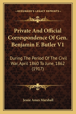 Private And Official Correspondence Of Gen. Benjamin F. Butler V1: During The Period Of The Civil War, April 1860 To June, 1862 (1917)