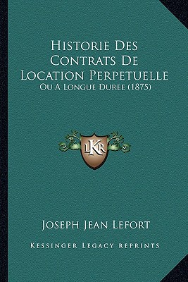 Historie Des Contrats De Location Perpetuelle: Ou A Longue Duree (1875)