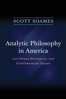 Analytic Philosophy in America: And Other Historical and Contemporary Essays