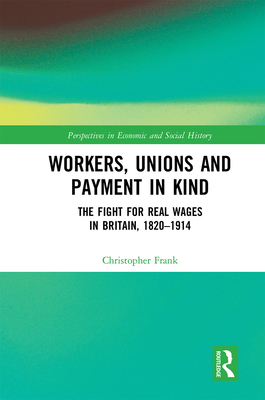Workers, Unions and Payment in Kind: The Fight for Real Wages in Britain, 1820-1914