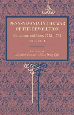 Pennsylvania in the War of the Revolution: Battalions and Line, 1775-1783, Vol. 1