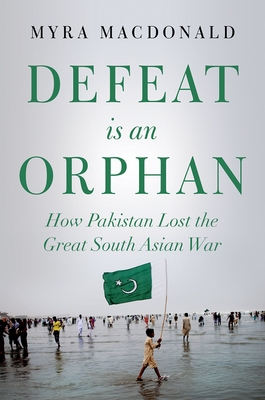 Defeat Is an Orphan: How Pakistan Lost the Great South Asian War