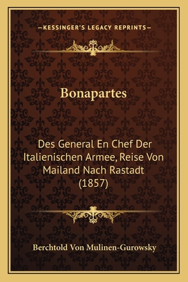 Bonapartes: Des General En Chef Der Italienischen Armee, Reise Von Mailand Nach Rastadt (1857)