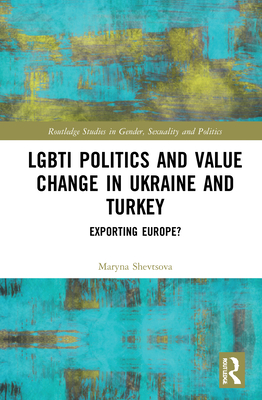 Lgbti Politics and Value Change in Ukraine and Turkey: Exporting Europe?