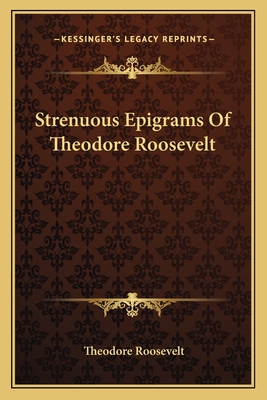 Strenuous Epigrams Of Theodore Roosevelt