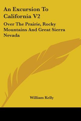 An Excursion To California V2: Over The Prairie, Rocky Mountains And Great Sierra Nevada