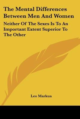 The Mental Differences Between Men And Women: Neither Of The Sexes Is To An Important Extent Superior To The Other