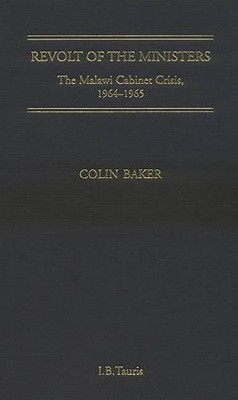 Revolt of the Ministers: The Malawi Cabinet Crisis 1964-1965