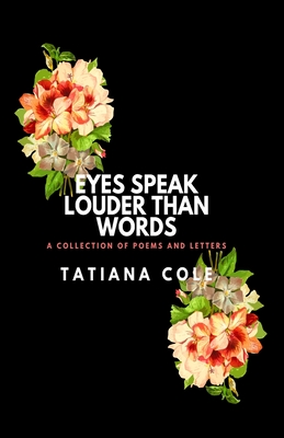 Eyes Speak Louder than Words: A Collection of Poems and Letters