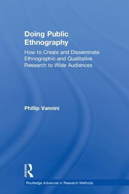 Doing Public Ethnography: How to Create and Disseminate Ethnographic and Qualitative Research to Wide Audiences
