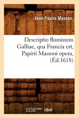 Descriptio Fluminum Galliae, Qua Francia Est, Papirii Massoni Opera, (Éd.1618)