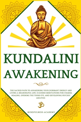 Kundalini Awakening: The Sacred Path to Awakening Your Dormant Energy and Living a Meaningful Life. 8 Guided Meditations For Chakra Healing, Opening t