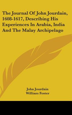 The Journal Of John Jourdain, 1608-1617, Describing His Experiences In Arabia, India And The Malay Archipelago