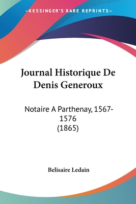 Journal Historique De Denis Generoux: Notaire A Parthenay, 1567-1576 (1865)