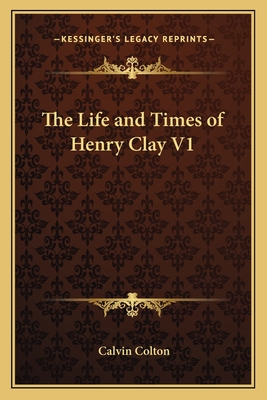 The Life and Times of Henry Clay V1