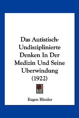 Das Autistisch-Undisziplinierte Denken In Der Medizin Und Seine Uberwindung (1922)