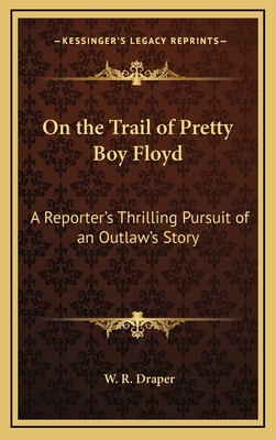 On the Trail of Pretty Boy Floyd: A Reporter's Thrilling Pursuit of an Outlaw's Story