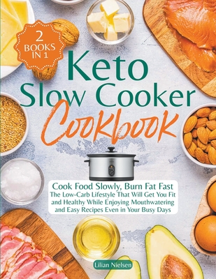 Keto Slow Cooker Cookbook I Cook Food Slowly, Burn Fat Fast I The Low-Carb Lifestyle That Will Get You Fit and Healthy While Enjoying Mouthwatering an