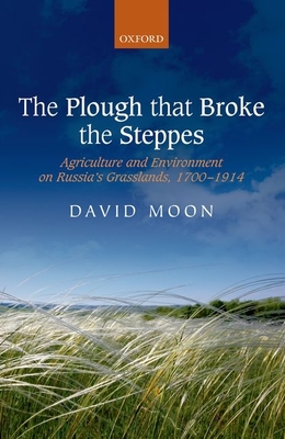 The Plough That Broke the Steppes: Agriculture and Environment on Russia's Grasslands, 1700-1914