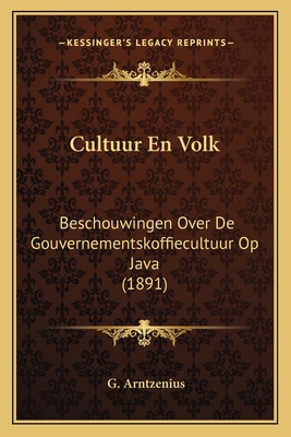 Cultuur En Volk: Beschouwingen Over De Gouvernementskoffiecultuur Op Java (1891)