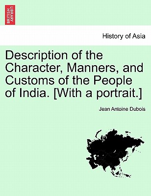 Description of the Character, Manners, and Customs of the People of India. [With a portrait.]