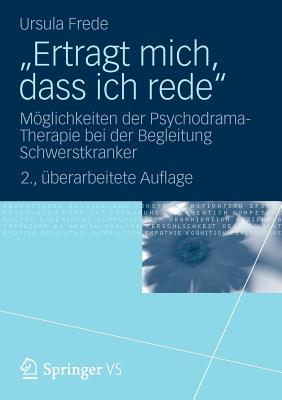 "Ertragt Mich, Dass Ich Rede": Möglichkeiten Der Psychodrama-Therapie Bei Der Begleitung Schwerstkranker