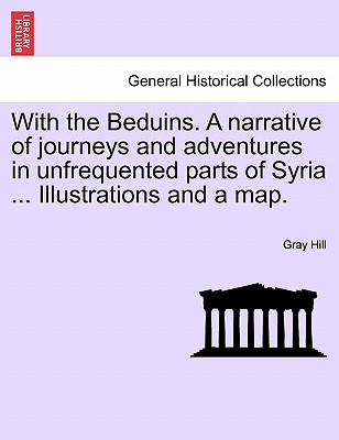 With the Beduins. a Narrative of Journeys and Adventures in Unfrequented Parts of Syria ... Illustrations and a Map.
