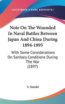 Note On The Wounded In Naval Battles Between Japan And China During 1894-1895: With Some Considerations On Sanitary Conditions During The War (1897)