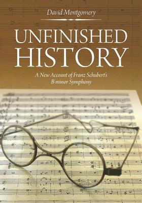 Unfinished History: A New Account of Franz Schubert's B minor Symphony