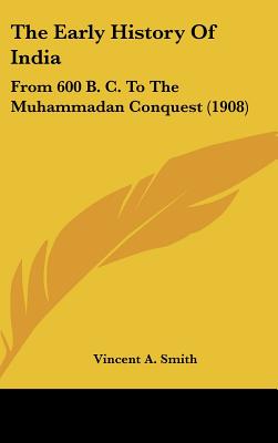 The Early History of India: From 600 B. C. to the Muhammadan Conquest (1908)