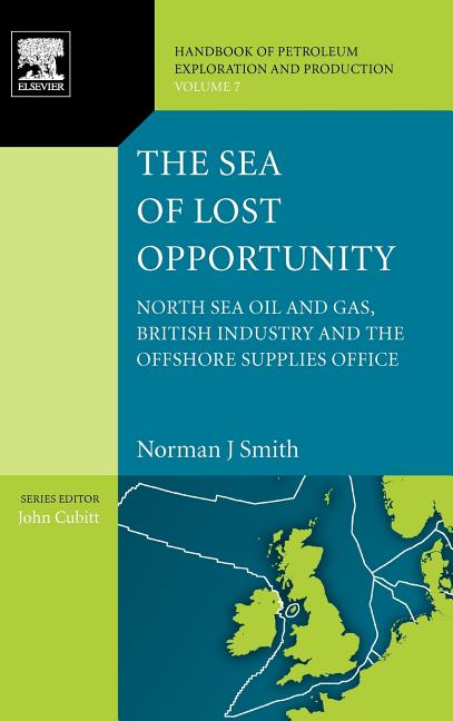 The Sea of Lost Opportunity: North Sea Oil and Gas, British Industry and the Offshore Supplies Office Volume 7