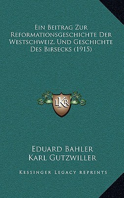 Ein Beitrag Zur Reformationsgeschichte Der Westschweiz, Und Geschichte Des Birsecks (1915)