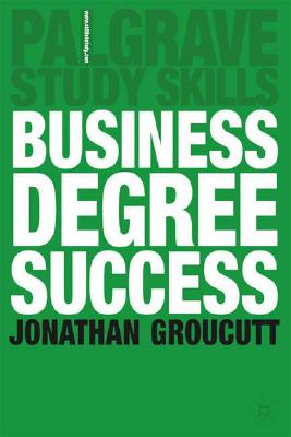 Business Degree Success: A Practical Study Guide for Business Students at College and University
