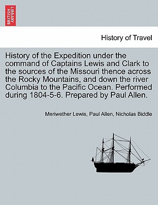 History of the Expedition under the command of Captains Lewis and Clark to the sources of the Missouri thence across the Rocky Mountains, and down the