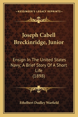 Joseph Cabell Breckinridge, Junior: Ensign In The United States Navy; A Brief Story Of A Short Life (1898)