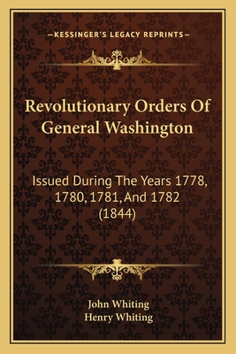 Revolutionary Orders Of General Washington: Issued During The Years 1778, 1780, 1781, And 1782 (1844)