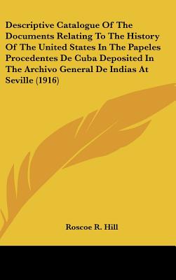 Descriptive Catalogue Of The Documents Relating To The History Of The United States In The Papeles Procedentes De Cuba Deposited In The Archivo Genera