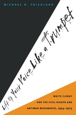 Lift Up Your Voice Like a Trumpet: White Clergy and the Civil Rights and Antiwar Movements, 1954-1973