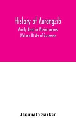 History Of Aurangzib; Mainly Based On Persian Sources (Volume Ii) War Of Succession