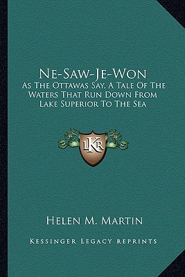 Ne-Saw-Je-Won: As The Ottawas Say, A Tale Of The Waters That Run Down From Lake Superior To The Sea