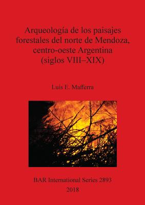 Arqueología de los paisajes forestales del norte de Mendoza, centro-oeste Argentina (siglos VIII-XIX)